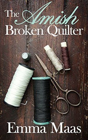 The Amish Broken Quilter (Amish Romance) by Emma Maas