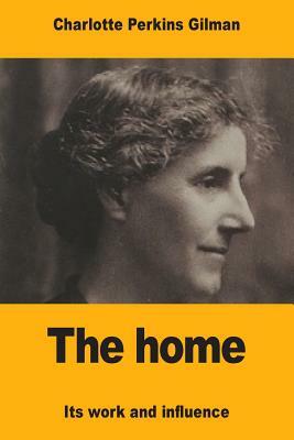 The home: Its work and influence by Charlotte Perkins Gilman