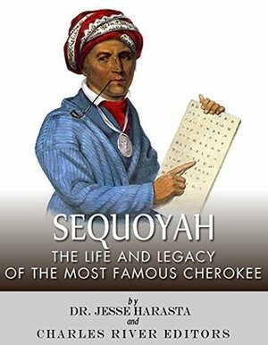 Sequoyah: The Life and Legacy of the Most Famous Cherokee by Charles River Editors, Jesse Harasta