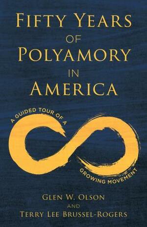 Fifty Years of Polyamory in America: A Guided Tour of a Growing Movement by Glen W. Olson, Terry Lee Brussel-Rogers