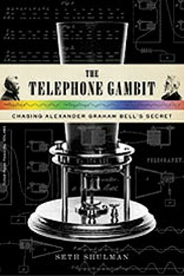 The Telephone Gambit: Chasing Alexander Graham Bell's Secret by Seth Shulman