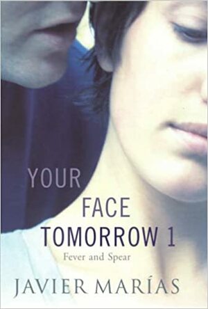 Your Face Tomorrow 1: Fever and Spear by Javier Marías