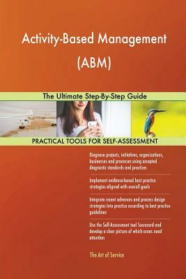 Activity-Based Management (ABM) The Ultimate Step-By-Step Guide by Gerardus Blokdyk