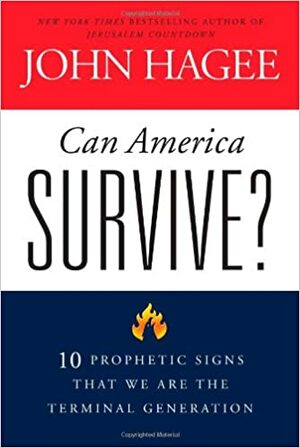 Can America Survive?: 10 Prophetic Signs That We Are The Terminal Generation by John Hagee