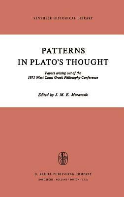 Patterns in Plato's Thought: Papers Arising Out of the 1971 West Coast Greek Philosophy Conference by 