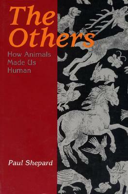 The Others: How Animals Made Us Human by Paul Shepard
