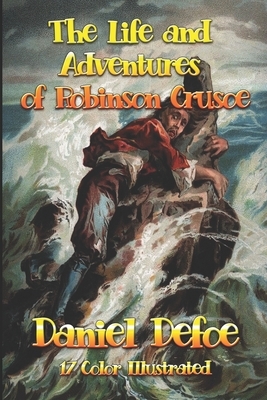 The Life and Adventures of Robinson Crusoe: 17 Color Illustrated by Daniel Defoe