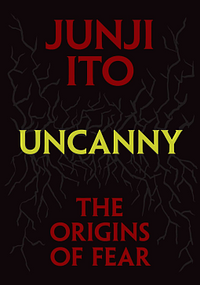 Uncanny: The Origins of Fear by Junji Ito