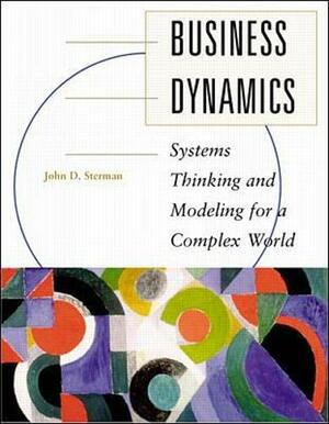 Business Dynamics: Systems Thinking and Modeling for a Complex World by John D. Sterman