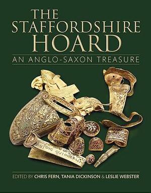 The Staffordshire Hoard: An Anglo-Saxon Treasure by Leslie Webster, Tania Dickinson, Chris Fern