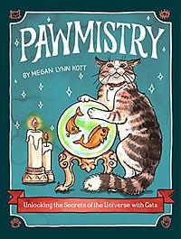 Pawmistry: Unlocking the Secrets of the Universe with Cats by Megan Lynn Kott