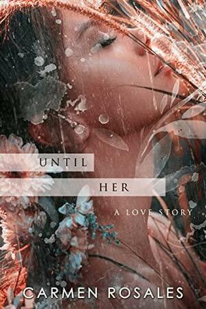 Until Her-A Love Story by Carmen Rosales