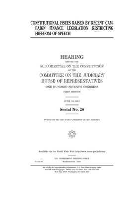 Constitutional issues raised by recent campaign finance legislation restricting freedom of speech by Committee on the Judiciary (house), United States Congress, United States House of Representatives