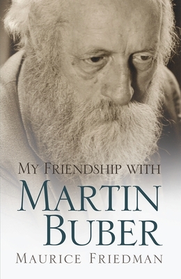 My Friendship with Martin Buber by Maurice Friedman
