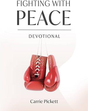 Fighting with Peace Devotional by Carrie Pickett