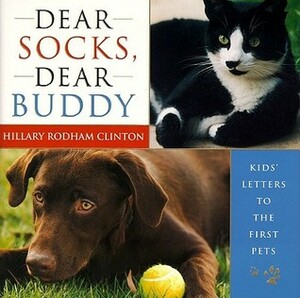 Dear Socks, Dear Buddy: Kids' Letters to the First Pets by Hillary Rodham Clinton