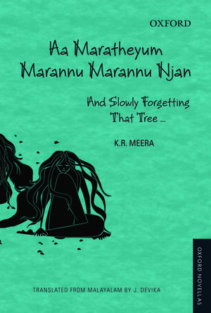 Aa Maratheyum Marannu Marannu Njan: And Slowly Forgetting That Tree … by K.R. Meera, J. Devika