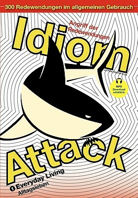 Idiom Attack Vol. 1 - Everyday Living (German Edition): Angriff der Redewendungen 1 - Alltagsleben by Peter Nicholas Liptak, Jay Douma, Matthew Douma