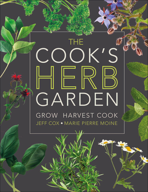 The Cook's Herb Garden: Grow, Harvest, Cook by Marie-Pierre Moine, Jeff Cox