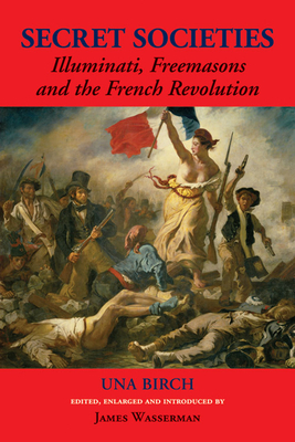 Secret Societies: Illuminati, Freemasons, and the French Revolution by Una Birch