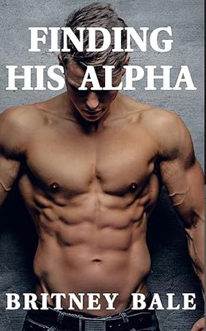 Finding His alpha by Britney Bale, Britney Bale