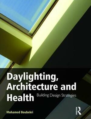 Daylighting, Architecture and Health by Mohamed Boubekri