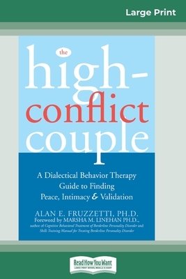 The High-Conflict Couple: Dialectical Behavior Therapy Guide to Finding Peace, Intimacy (16pt Large Print Edition) by Alan E. Fruzzetti