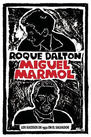 Miguel Marmol: Los sucesos de 1932 en El Salvador by Roque Dalton, Roque Dalton