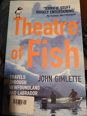 Theatre of Fish: Travels Through Newfoundland and Labrador by John Gimlette