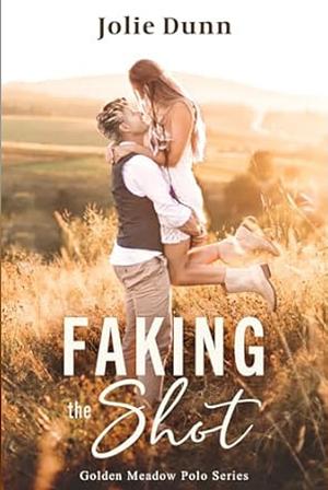 Faking the Shot: Golden Meadow Polo Series Book 1 by Jolie Dunn