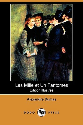 Les Mille Et Un Fantomes (Edition Illustree) (Dodo Press) by Alexandre Dumas