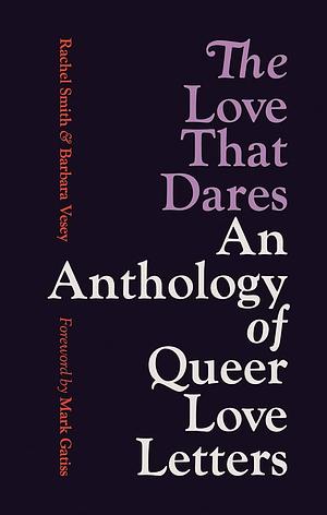 The Love That Dares: An Anthology of Queer Love Letters by Rachel Smith, Barbara Vesey