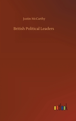British Political Leaders by Justin McCarthy