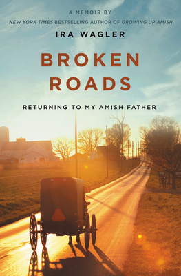 Broken Roads: Returning to My Amish Father by Ira Wagler