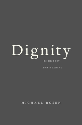 Dignity: Its History and Meaning by Michael Rosen