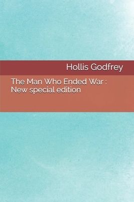 The Man Who Ended War: New special edition by Hollis Godfrey