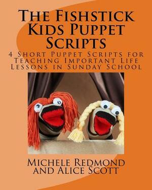 The Fishstick Kids Puppet Scripts: 4 Short Puppet Scripts for Teaching Important Life Lessons in Sunday School by Alice Scott, Michele Redmond