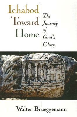 Ichabod Toward Home: The Journey of God's Glory by Walter Brueggemann