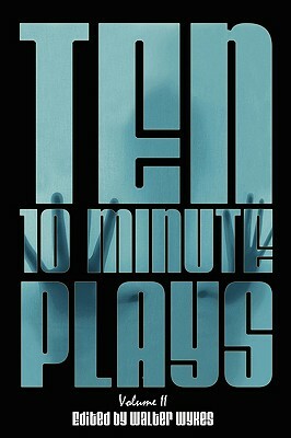 Ten 10-Minute Plays: Volume II by Jeanette D. Farr, Nick Zagone, Walter Wykes