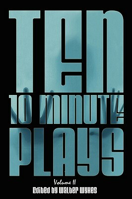 Ten 10-Minute Plays: Volume II by Walter Wykes, Nick Zagone, Jeanette D. Farr