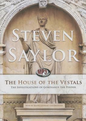 The House of the Vestals: The Investigations of Gordianus the Finder by Steven Saylor