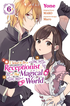 I Want to Be a Receptionist in This Magical World, Vol. 6 (manga) by Yone, MAKO