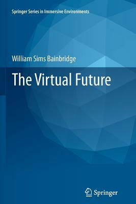 The Virtual Future by William Sims Bainbridge
