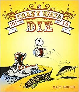 101 Crazy Ways to Die by Matt Roper