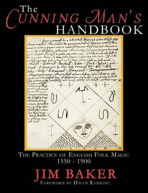 The Cunning Man's Handbook: The Practice of English Folk Magic 1550-1900 by Jim Baker