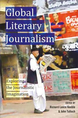 Global Literary Journalism; Exploring the Journalistic Imagination by 