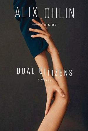 Dual Citizens: A novel by Alix Ohlin, Alix Ohlin