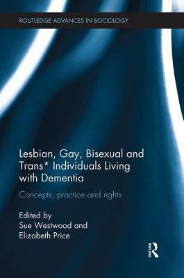 Lesbian, Gay, Bisexual and Trans* Individuals Living with Dementia: Concepts, Practice and Rights by 