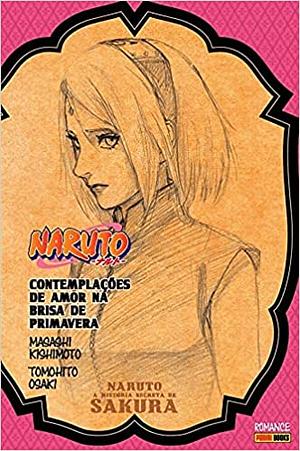 Naruto: A História Secreta de Sakura. Contemplações de Amor na Brisa de Primavera by Masashi Kishimoto, Masashi Kishimoto