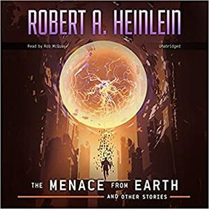 The Menace from Earth, and Other Stories by Rob McQuay, Robert A. Heinlein